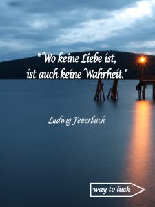 Zitat. "Wo keine Liebe ist, ist auch keine Wahrheit." - Ludwig Feuerbach.