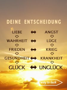 Deine Entscheidung. Liebe, Angst, Wahrheit, Lüge, Frieden, Krieg, Gesundheit, Krankheit, Glück, Unglück. - way to luck.