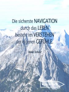 Weisheit. Die sicherste Navigation durch das Leben besteht im Verstehen der eigenen Gefühle. - Heiko Scholz.