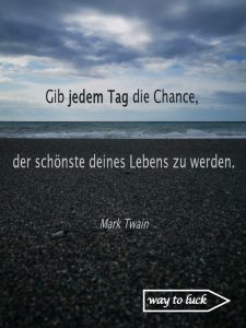 Zitat. "Gib jedem Tag die Chance, der schönste deines Lebens zu werden." - Mark Twain.