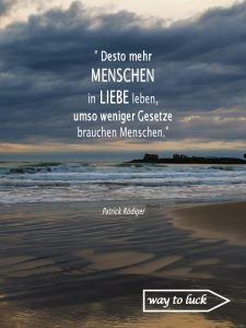 Zitat. "Desto mehr Menschen in Liebe leben, umso weniger Gesetze brauchen Menschen." - Patrick Rödiger
