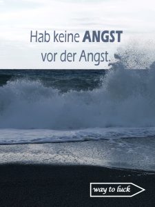 Zitat. "Hab keine Angst vor der Angst." - way to luck.
