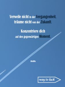 Zitat. "Verweile nicht in der Vergangenheit, träume nicht von der Zukunft. Konzentriere dich auf den gegenwärtigen Moment." - Buddha.