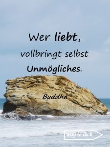 Zitat. Wer liebt, vollbringt selbst Unmögliches. - Buddha.